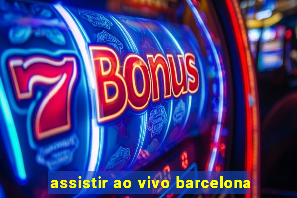 assistir ao vivo barcelona